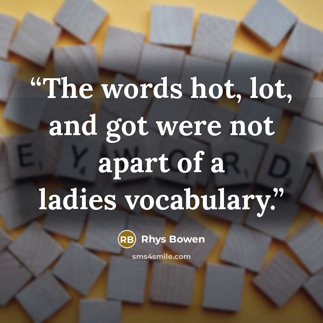 “The words hot, lot, and got were not apart of a ladies vocabulary.” quote by Rhys Bowen