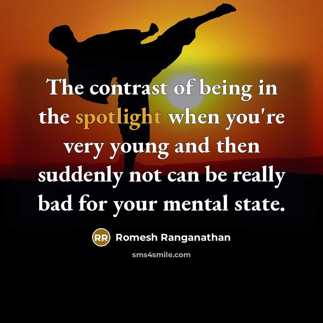 “The contrast of being in the spotlight when you're very young and then suddenly not can be really bad for your mental state.” quote by Romesh Ranganathan