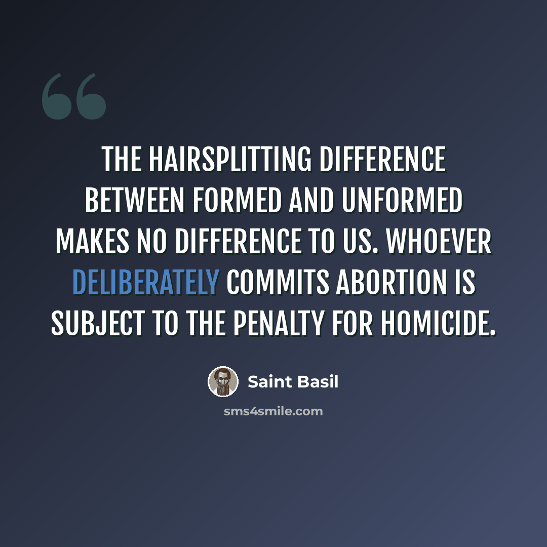 “The hairsplitting difference between formed and unformed makes no difference to us. Whoever deliberately commits abortion is subject to the penalty for homicide.” quote by Saint Basil
