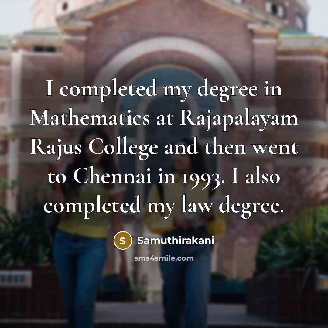 “I completed my degree in Mathematics at Rajapalayam Rajus College and then went to Chennai in 1993. I also completed my law degree.” quote by Samuthirakani