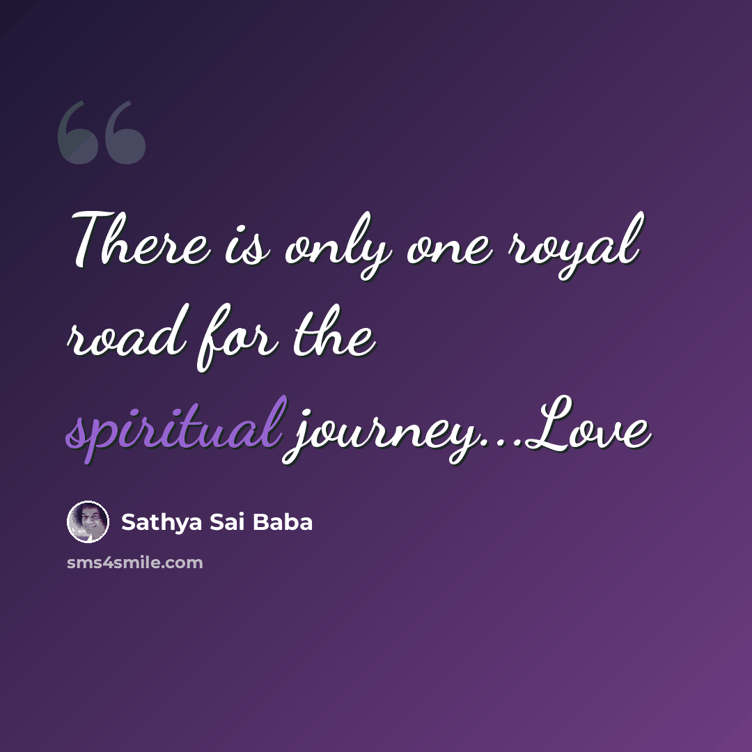 “There is only one royal road for the spiritual journey...Love” quote by Sathya Sai Baba