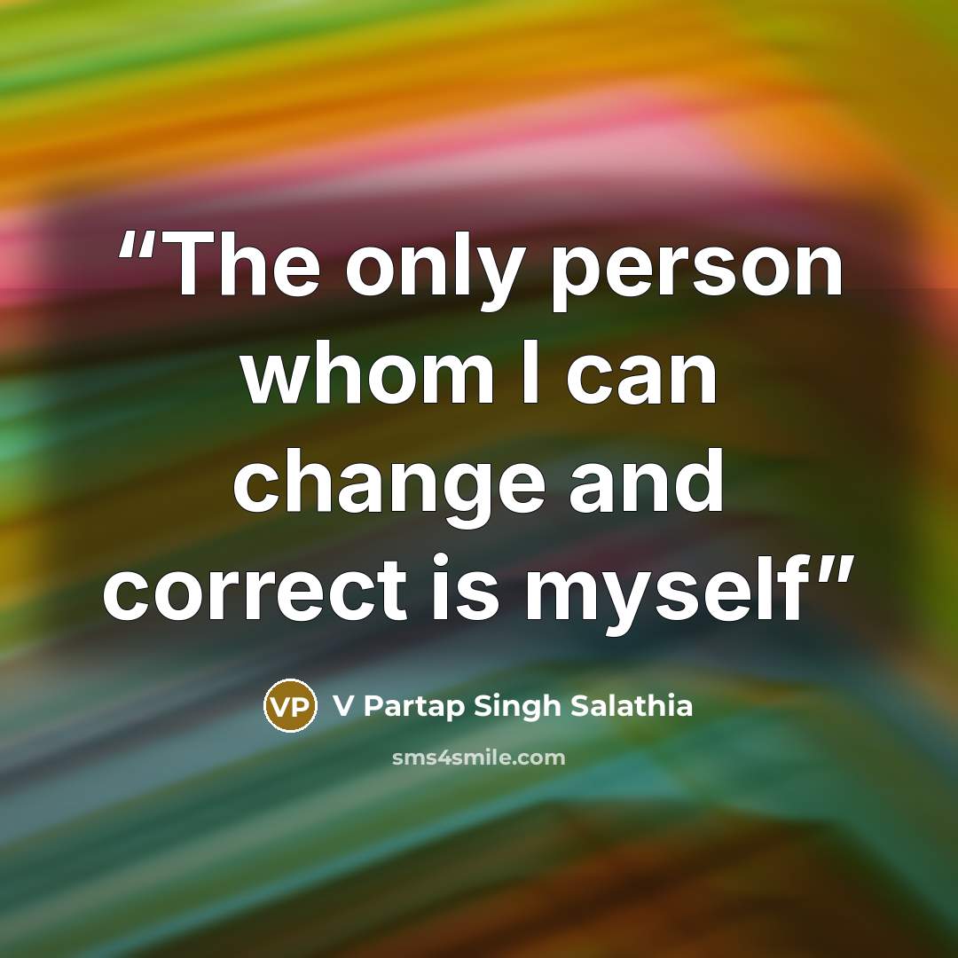 “The only person whom I can change and correct is myself” quote by V Partap Singh Salathia