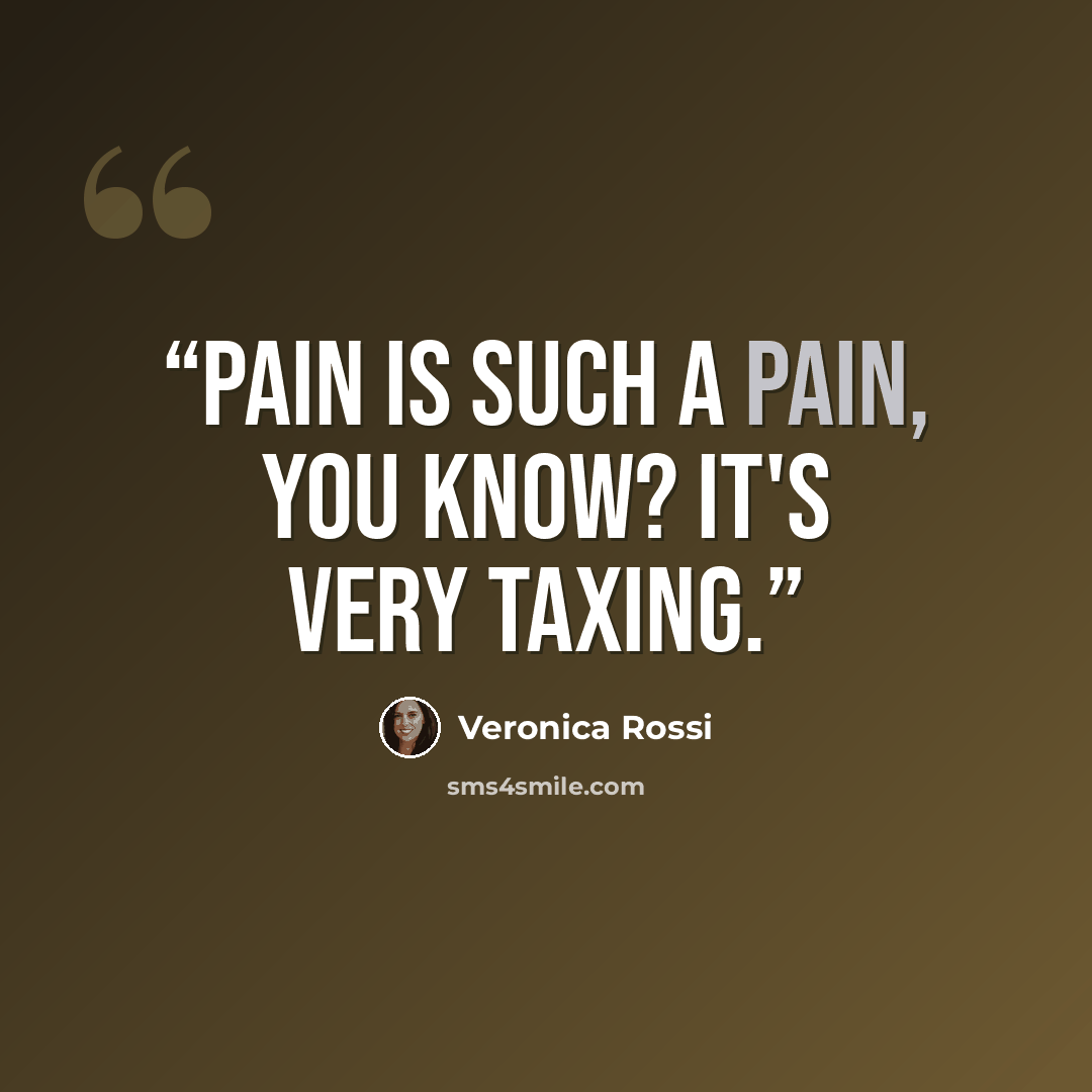 “Pain is such a pain, you know? It's very taxing.” quote by Veronica Rossi