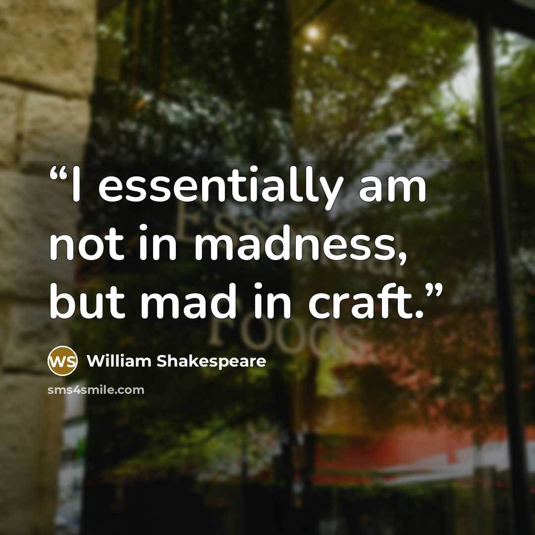 “I essentially am not in madness, but mad in craft.” quote by William Shakespeare