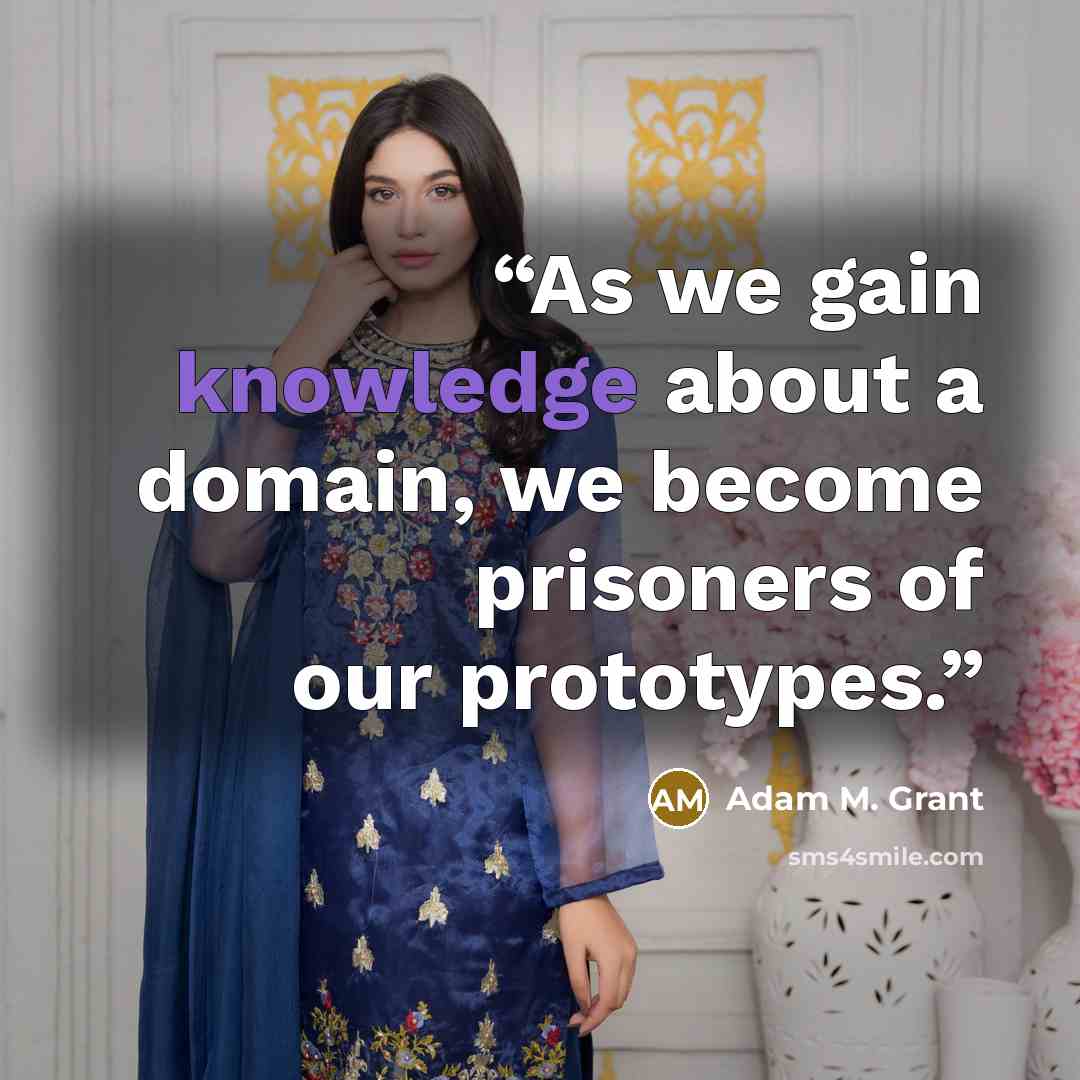 “As we gain knowledge about a domain, we become prisoners of our prototypes.” quote by Adam M. Grant