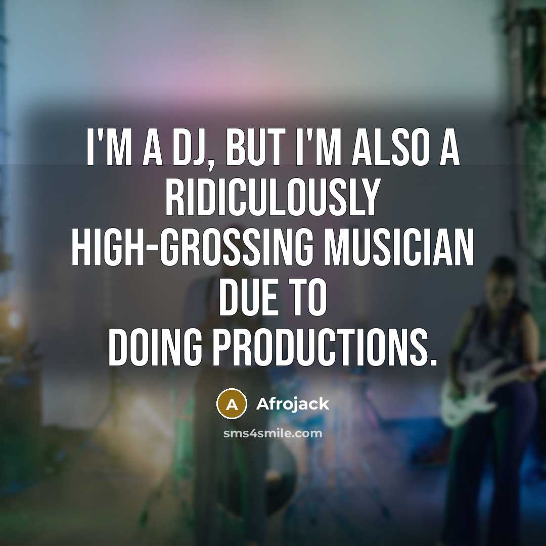“I'm a DJ, but I'm also a ridiculously high-grossing musician due to doing productions.” quote by Afrojack