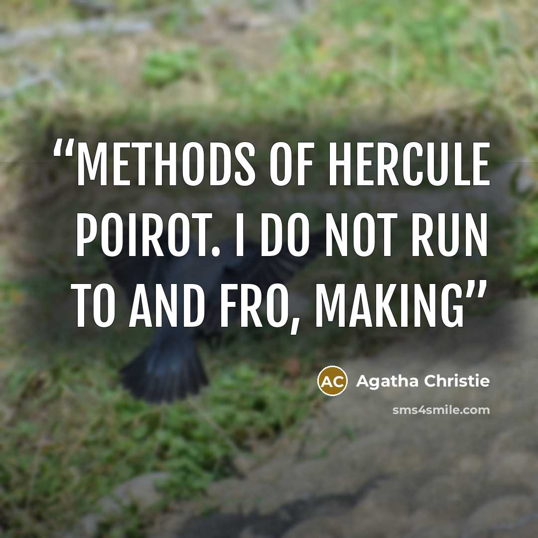 “methods of Hercule Poirot. I do not run to and fro, making” quote by Agatha Christie
