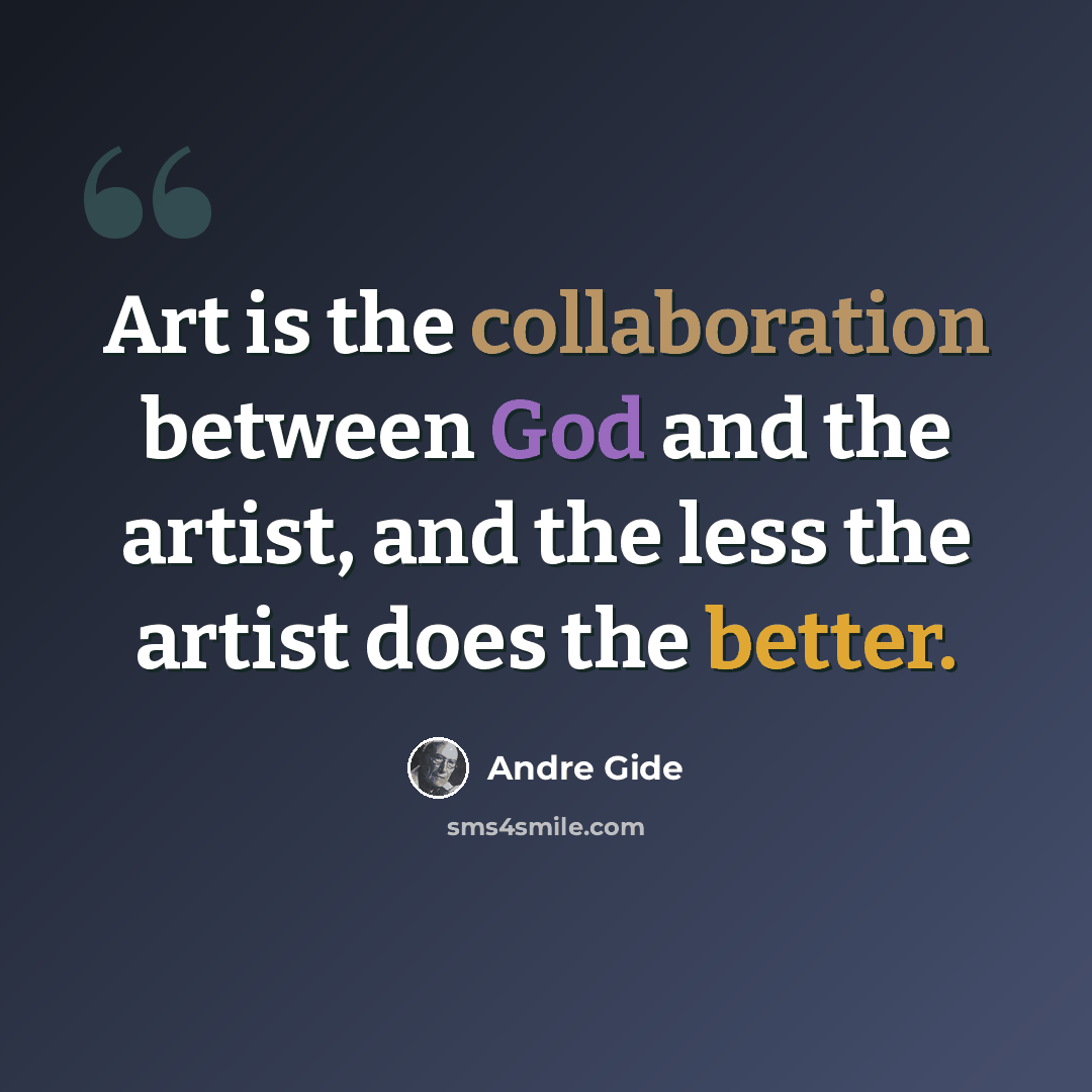 “Art is the collaboration between God and the artist, and the less the artist does the better.” quote by Andre Gide