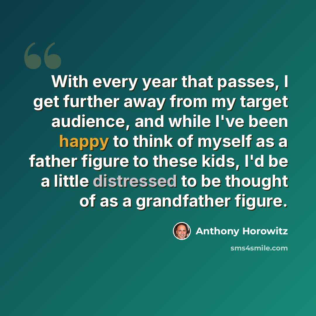 “With every year that passes, I get further away from my target audience, and while I've been happy to think of myself as a father figure to these kids, I'd be a little distressed to be thought of as a grandfather figure.” quote by Anthony Horowitz