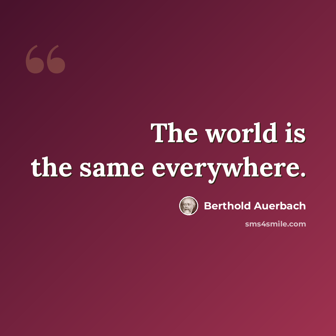 “The world is the same everywhere.” quote by Berthold Auerbach