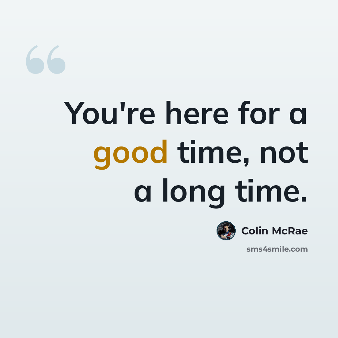 “You're here for a good time, not a long time.” quote by Colin McRae