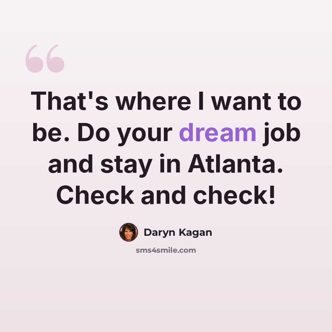 “That's where I want to be. Do your dream job and stay in Atlanta. Check and check!” quote by Daryn Kagan