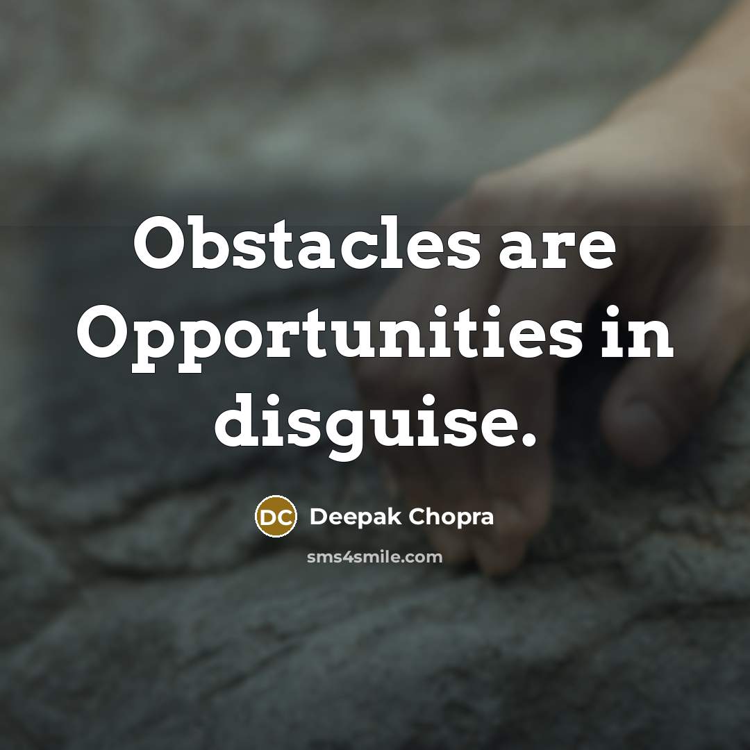 “Obstacles are Opportunities in disguise.” quote by Deepak Chopra