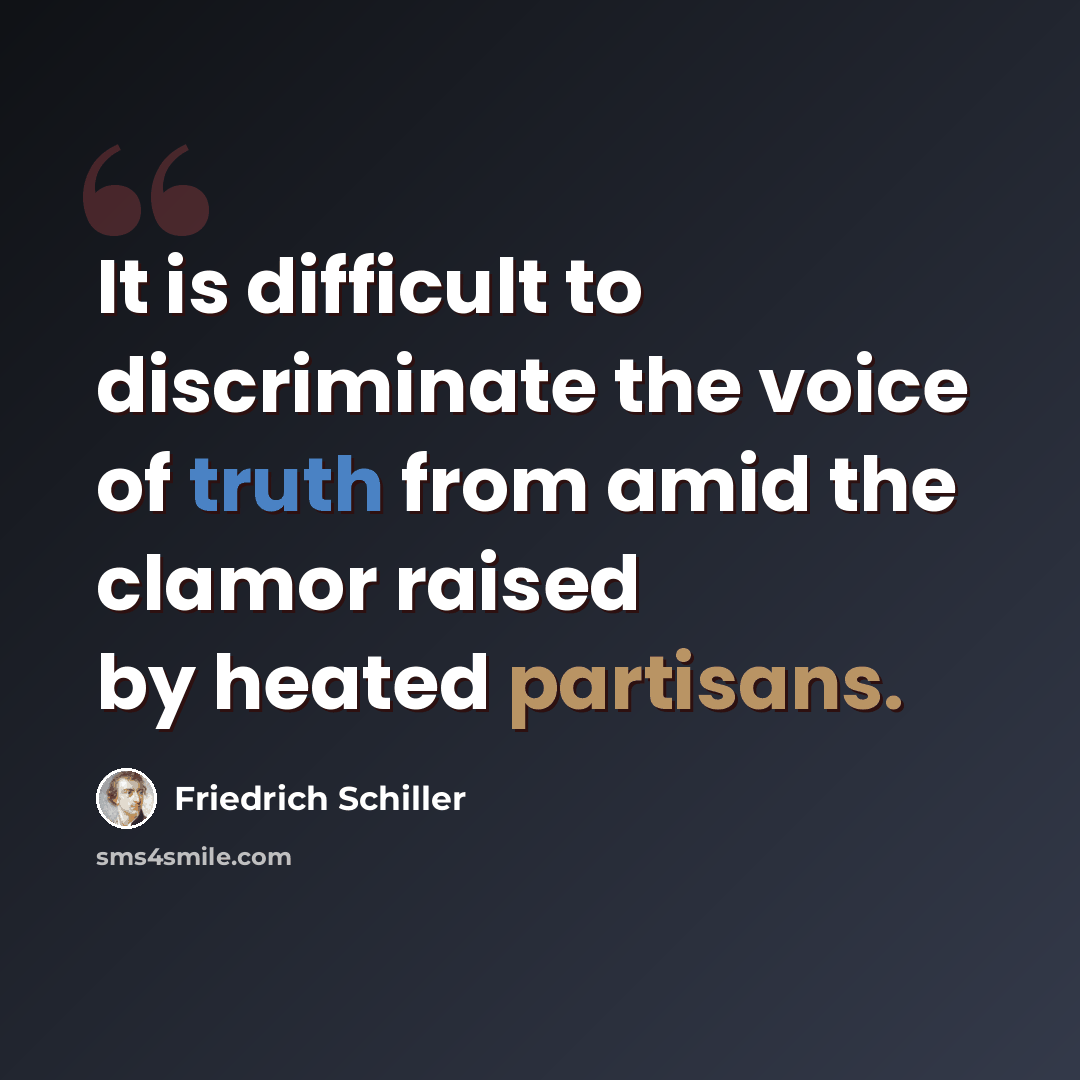 “It is difficult to discriminate the voice of truth from amid the clamor raised by heated partisans.” quote by Friedrich Schiller