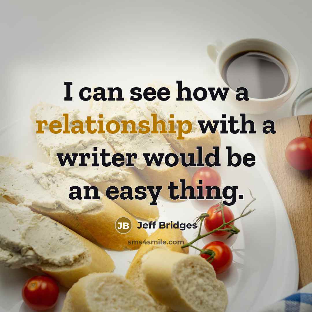 “I can see how a relationship with a writer would be an easy thing.” quote by Jeff Bridges