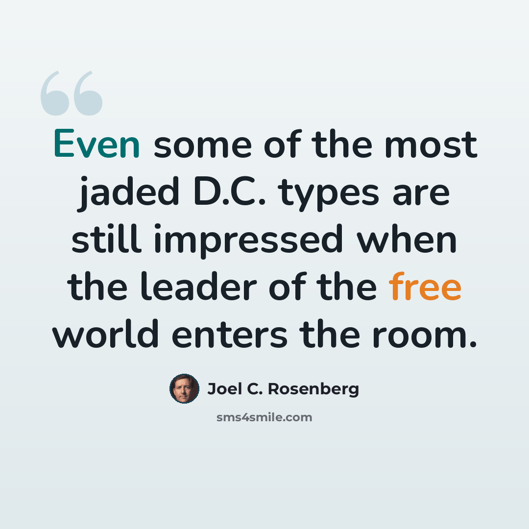 “Even some of the most jaded D.C. types are still impressed when the leader of the free world enters the room.” quote by Joel C. Rosenberg