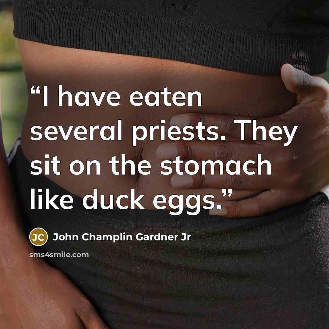“I have eaten several priests. They sit on the stomach like duck eggs.” quote by John Champlin Gardner Jr