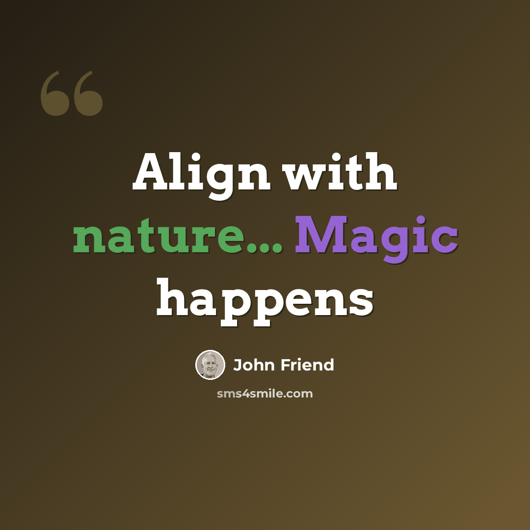 “Align with nature... Magic happens” quote by John Friend