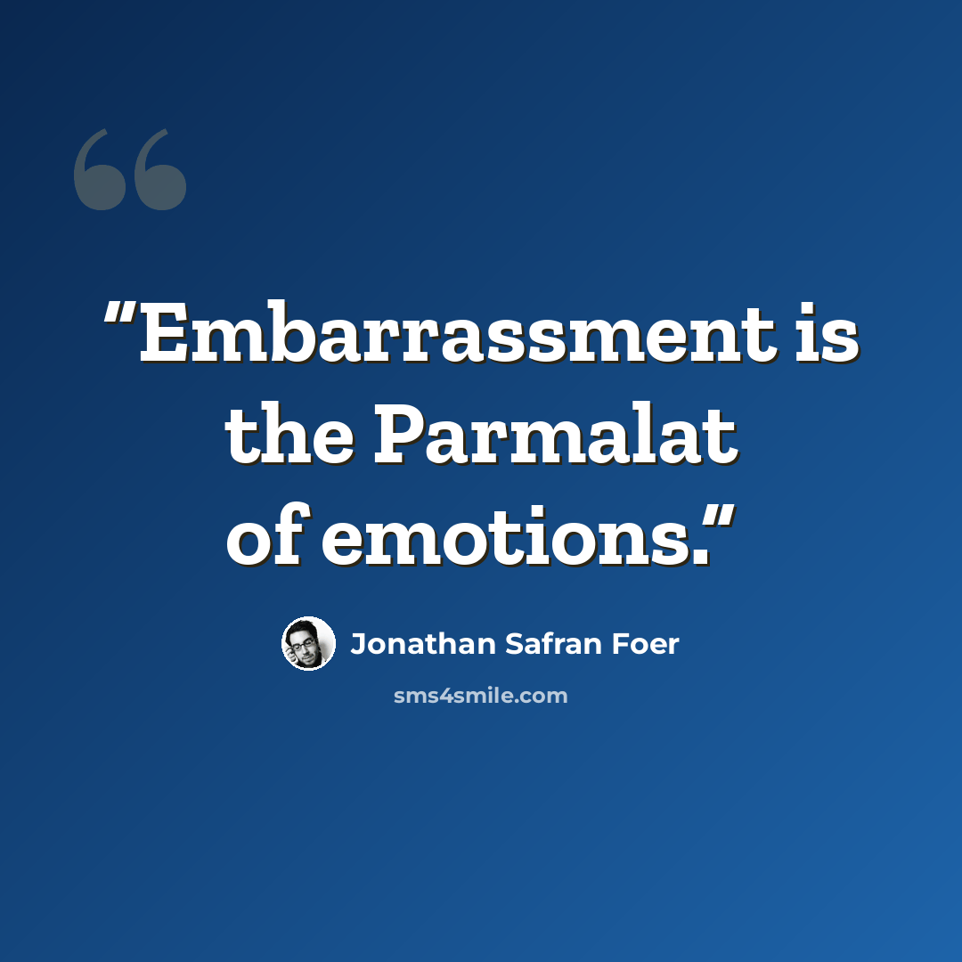 “Embarrassment is the Parmalat of emotions.” quote by Jonathan Safran Foer