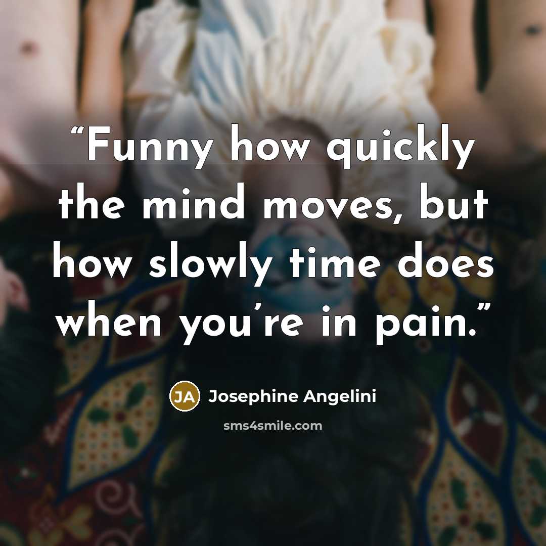 “Funny how quickly the mind moves, but how slowly time does when you’re in pain.” quote by Josephine Angelini