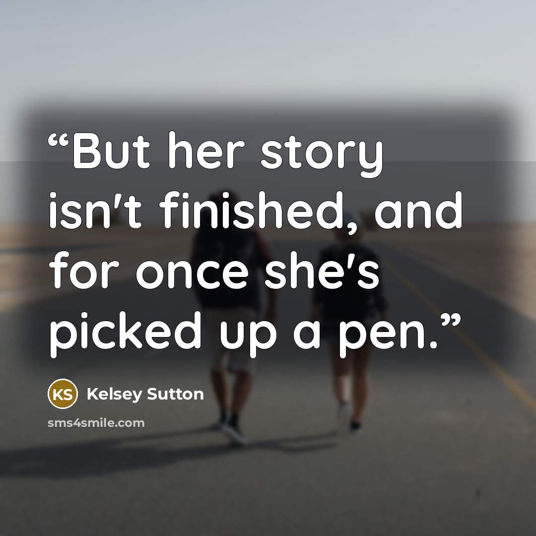 “But her story isn't finished, and for once she's picked up a pen.” quote by Kelsey Sutton
