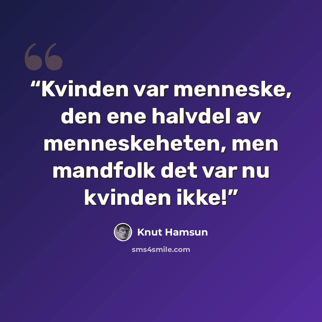 “Kvinden var menneske, den ene halvdel av menneskeheten, men mandfolk det var nu kvinden ikke!” quote by Knut Hamsun