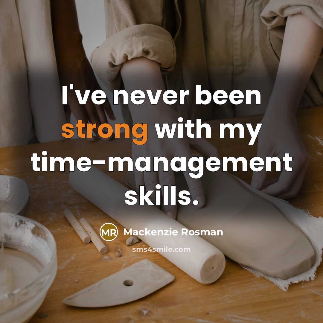 “I've never been strong with my time-management skills.” quote by Mackenzie Rosman