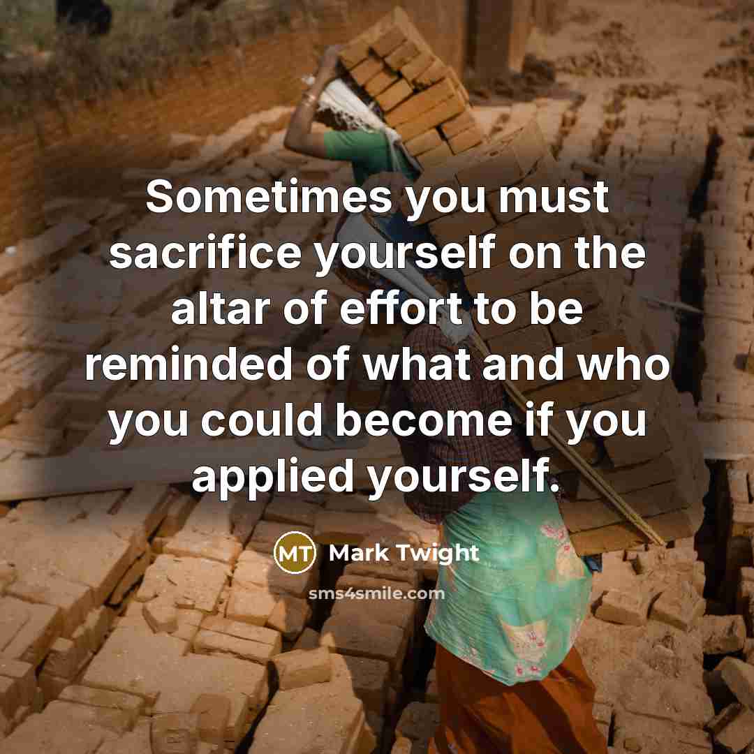 “Sometimes you must sacrifice yourself on the altar of effort to be reminded of what and who you could become if you applied yourself.” quote by Mark Twight