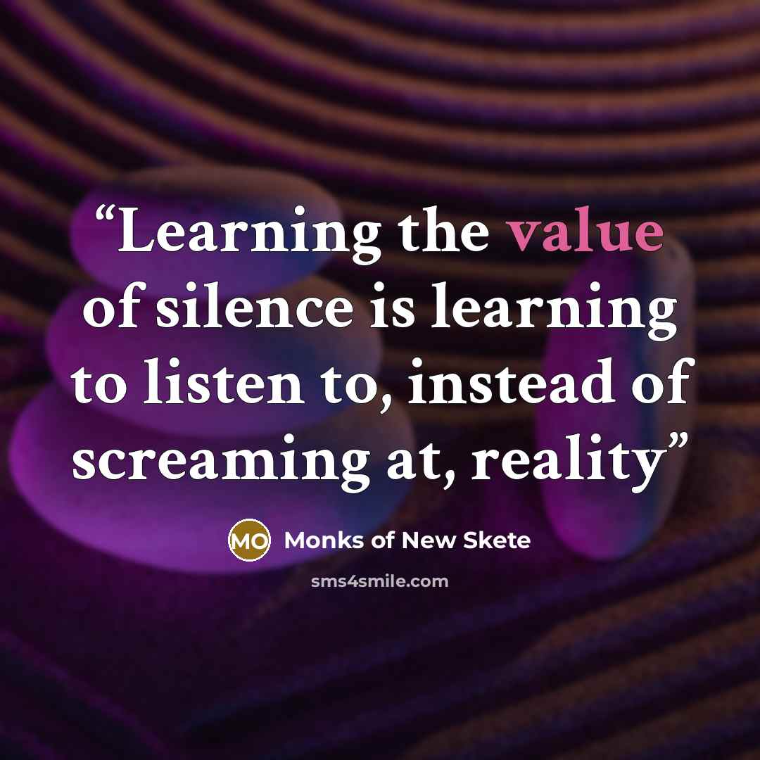 “Learning the value of silence is learning to listen to, instead of screaming at, reality” quote by Monks of New Skete