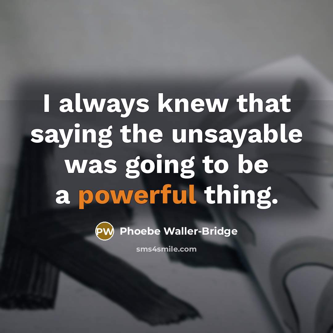 “I always knew that saying the unsayable was going to be a powerful thing.” quote by Phoebe Waller-Bridge