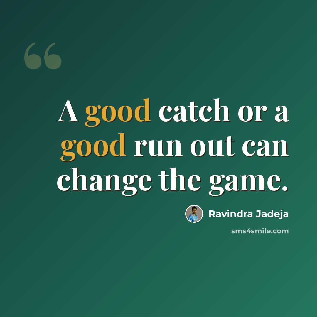 “A good catch or a good run out can change the game.” quote by Ravindra Jadeja