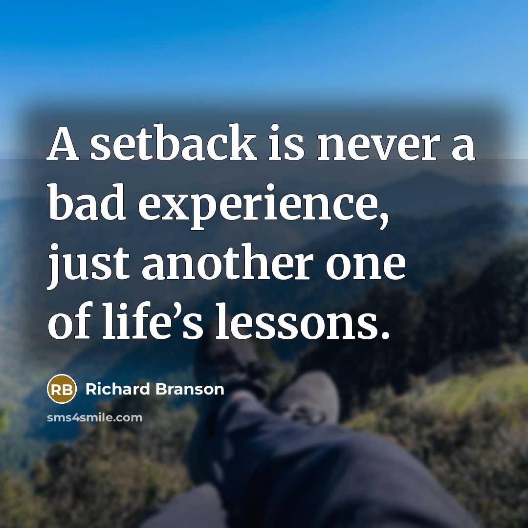 “A setback is never a bad experience, just another one of life’s lessons.” quote by Richard Branson