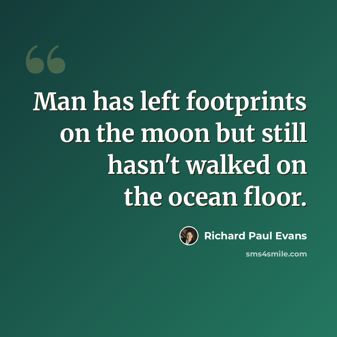 “Man has left footprints on the moon but still hasn't walked on the ocean floor.” quote by Richard Paul Evans