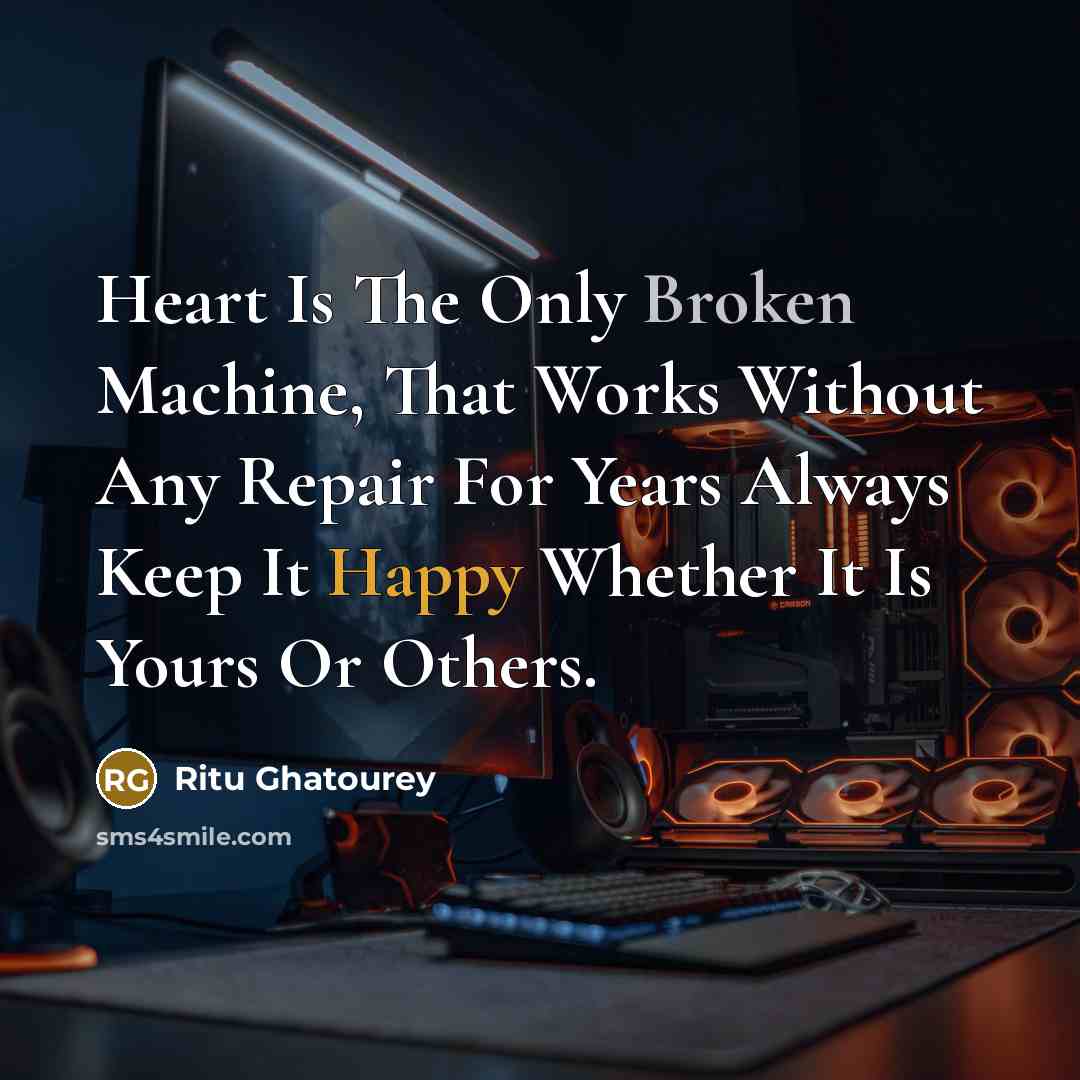 “Heart Is The Only Broken Machine, That Works Without Any Repair For Years Always Keep It Happy Whether It Is Yours Or Others.” quote by Ritu Ghatourey