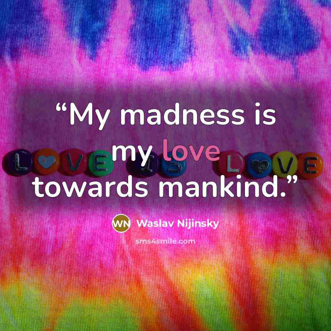 “My madness is my love towards mankind.” quote by Waslav Nijinsky