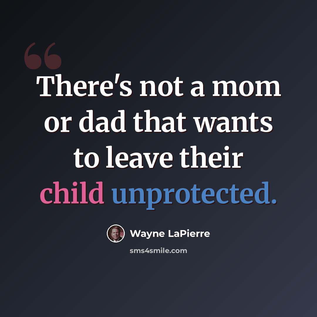 “There's not a mom or dad that wants to leave their child unprotected.” quote by Wayne LaPierre
