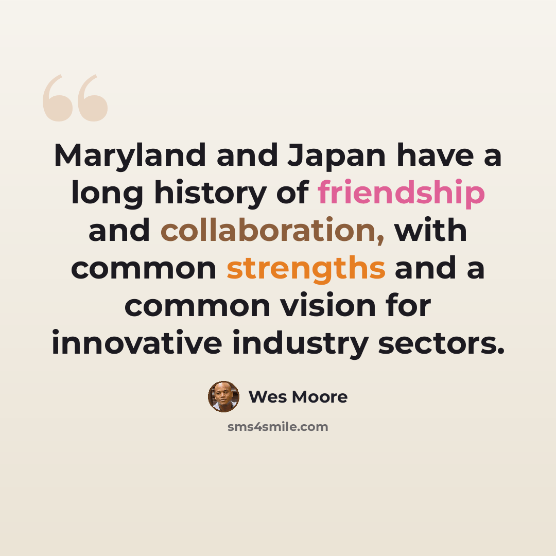 “Maryland and Japan have a long history of friendship and collaboration, with common strengths and a common vision for innovative industry sectors.” quote by Wes Moore