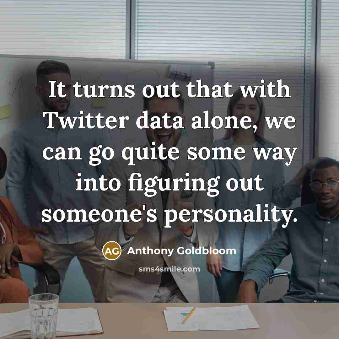 “It turns out that with Twitter data alone, we can go quite some way into figuring out someone's personality.” quote by Anthony Goldbloom