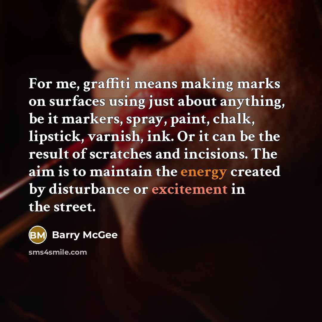 “For me, graffiti means making marks on surfaces using just about anything, be it markers, spray, paint, chalk, lipstick, varnish, ink. Or it can be the result of scratches and incisions. The aim is to maintain the energy created by disturbance or excitement in the street.” quote by Barry McGee