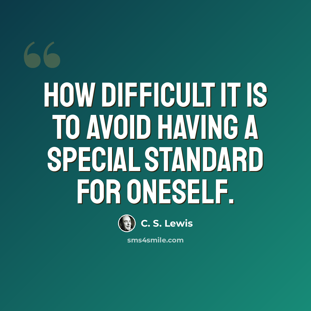 “How difficult it is to avoid having a special standard for oneself.” quote by C. S. Lewis