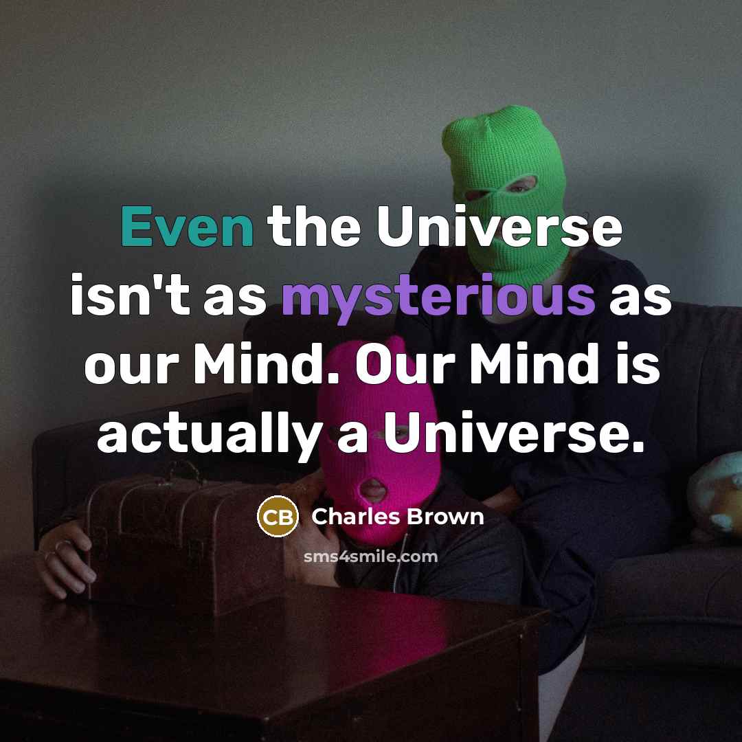 “Even the Universe isn't as mysterious as our Mind. Our Mind is actually a Universe.” quote by Charles Brown