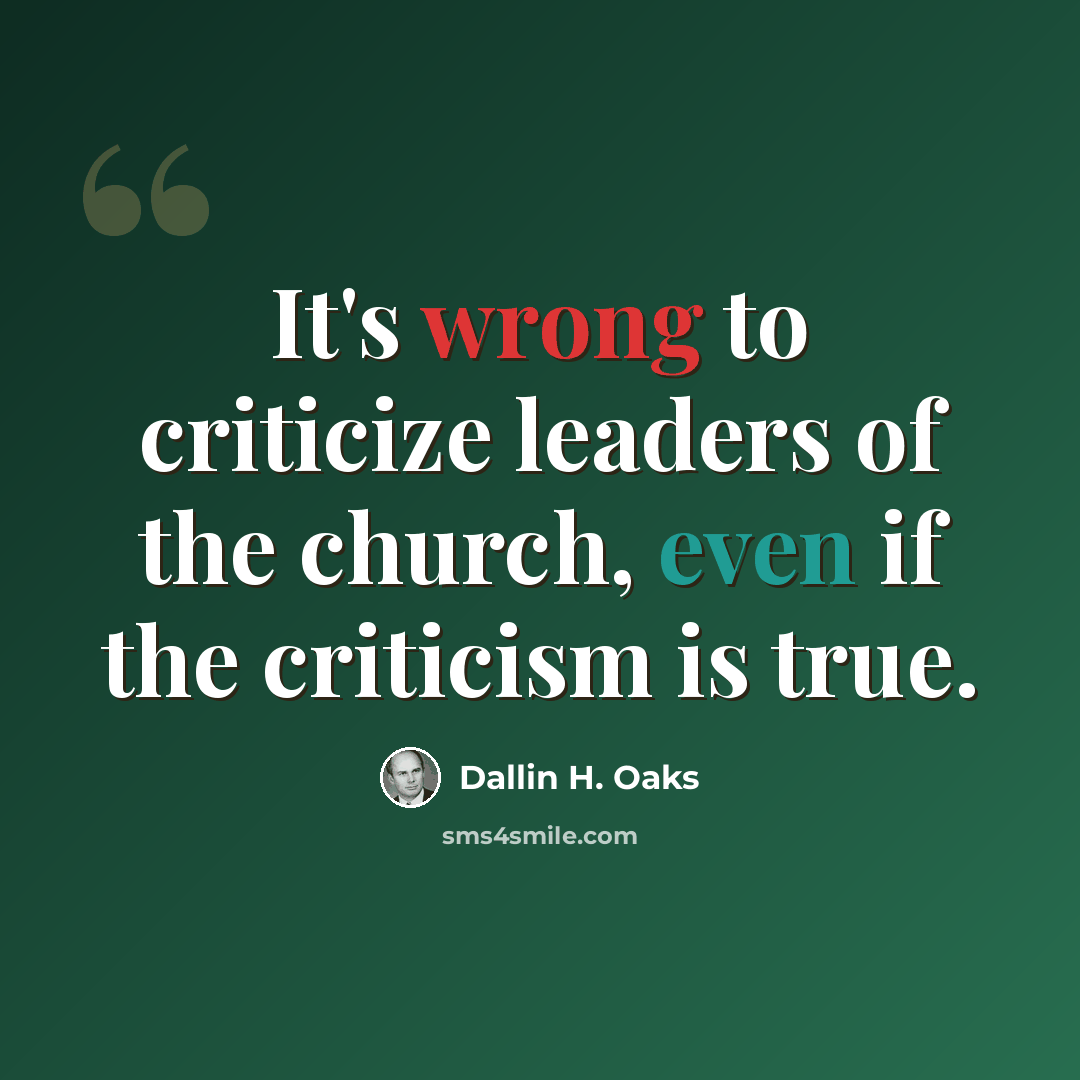 “It's wrong to criticize leaders of the church, even if the criticism is true.” quote by Dallin H. Oaks