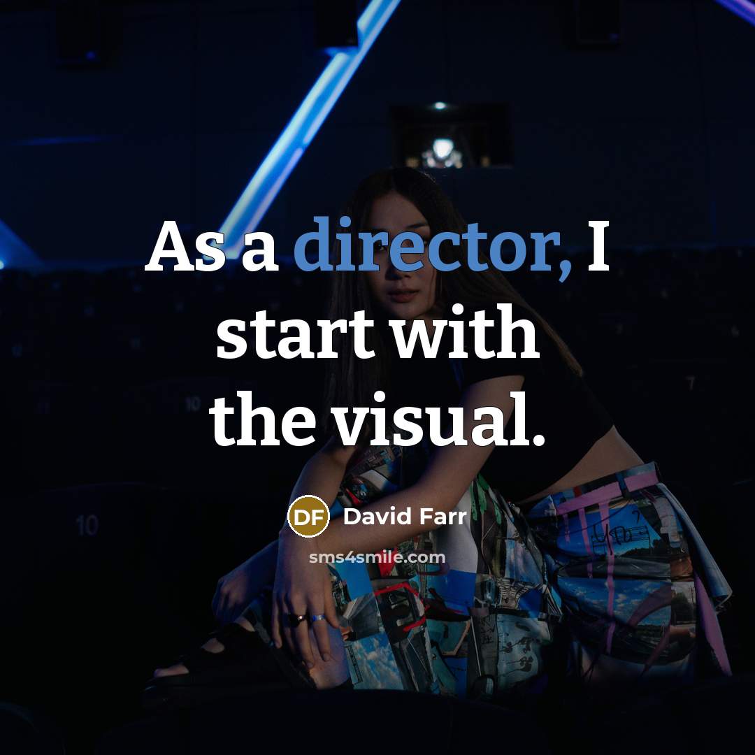 “As a director, I start with the visual.” quote by David Farr