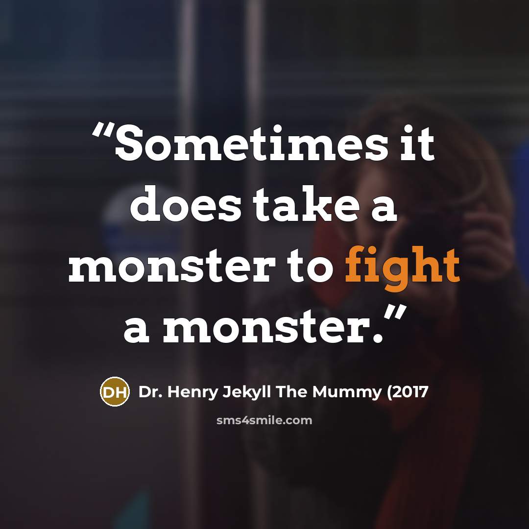 “Sometimes it does take a monster to fight a monster.” quote by Dr. Henry Jekyll The Mummy (2017