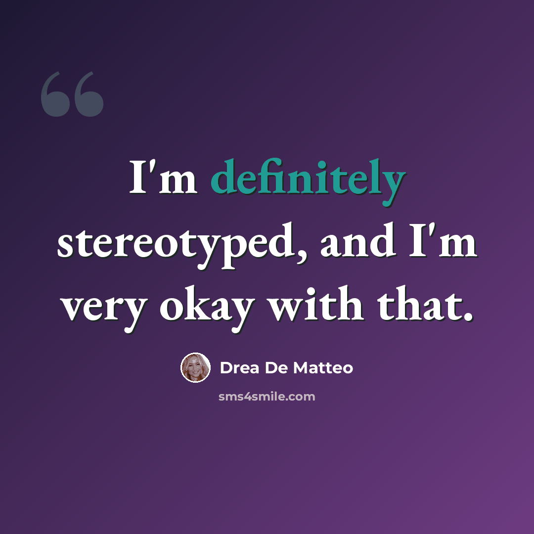 “I'm definitely stereotyped, and I'm very okay with that.” quote by Drea De Matteo