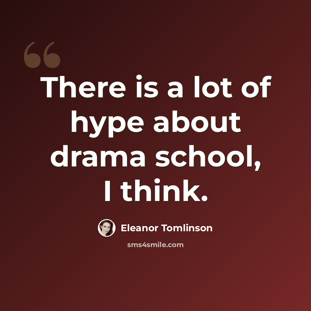 “There is a lot of hype about drama school, I think.” quote by Eleanor Tomlinson