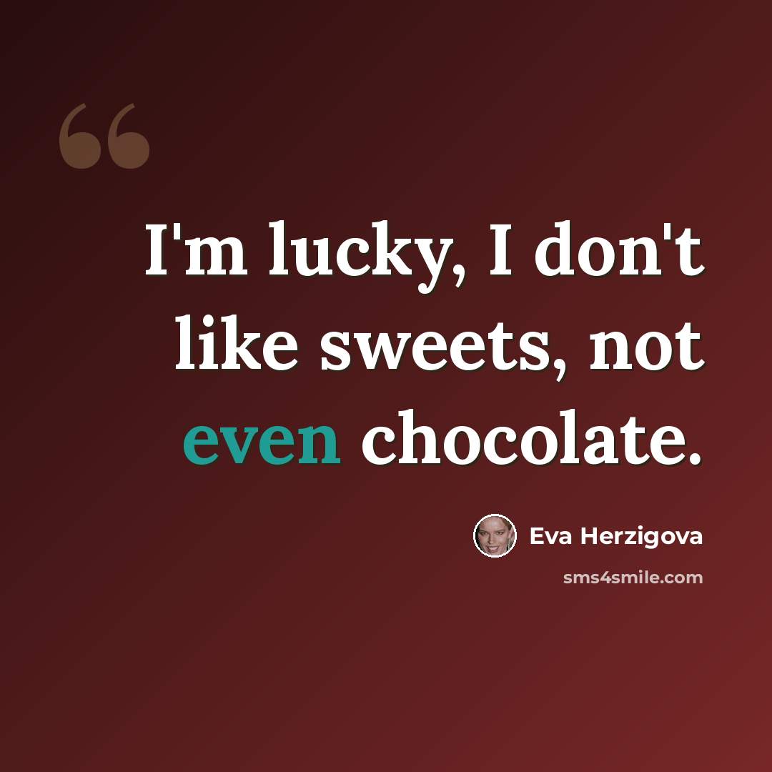 “I'm lucky, I don't like sweets, not even chocolate.” quote by Eva Herzigova