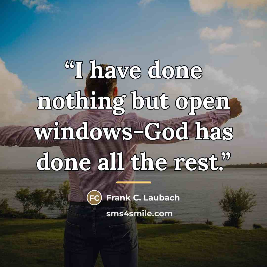 “I have done nothing but open windows-God has done all the rest.” quote by Anonymous