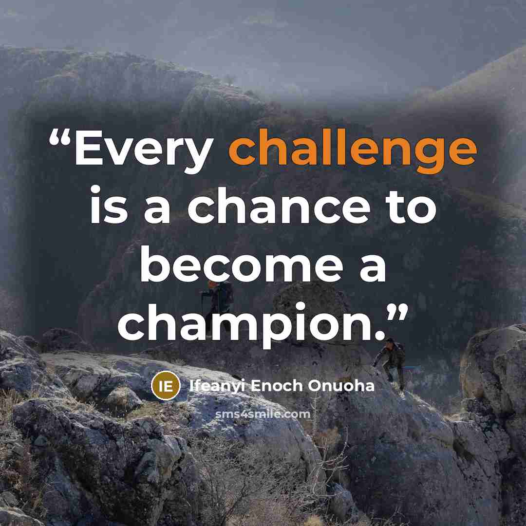 “Every challenge is a chance to become a champion.” quote by Ifeanyi Enoch Onuoha