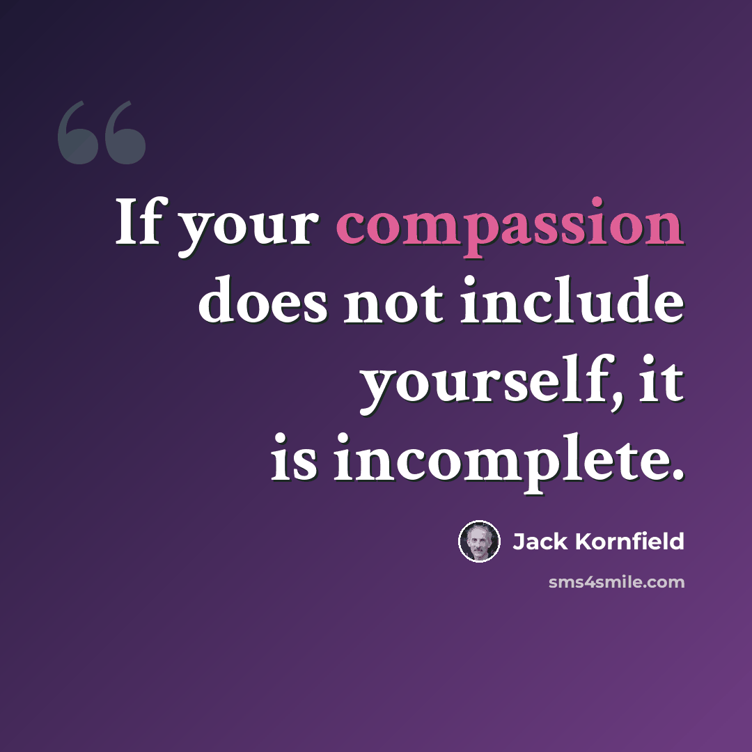 “If your compassion does not include yourself, it is incomplete.” quote by Jack Kornfield